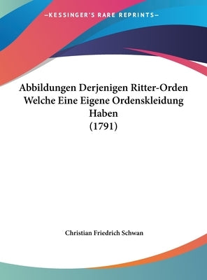 Abbildungen Derjenigen Ritter-Orden Welche Eine Eigene Ordenskleidung Haben (1791) by Schwan, Christian Friedrich