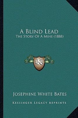 A Blind Lead: The Story Of A Mine (1888) by Bates, Josephine White