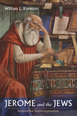 Jerome and the Jews: Innovative Supersessionism by Krewson, William L.