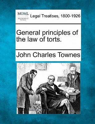 General Principles of the Law of Torts. by Townes, John Charles