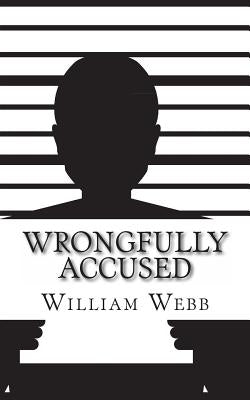 Wrongfully Accused: 15 People Sentenced to Prison for a Crime They Didn't Commit by Webb, William