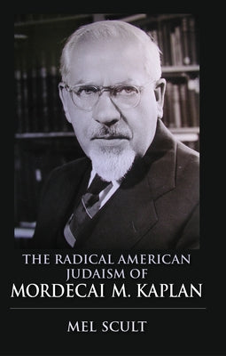 Radical American Judaism of Mordecai M. Kaplan by Scult, Mel