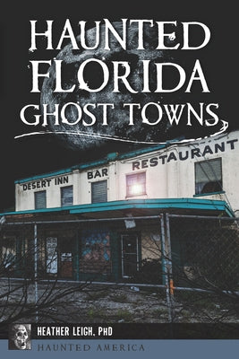 Haunted Florida Ghost Towns by Leigh, Heather
