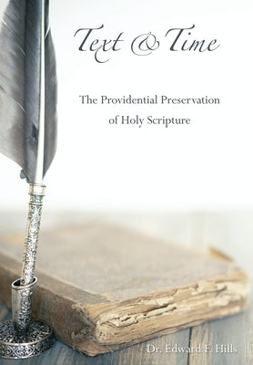 Text and Time: The Providential Preservation of Holy Scripture by Hills, Edward F.