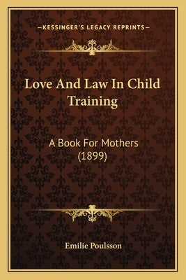 Love And Law In Child Training: A Book For Mothers (1899) by Poulsson, Emilie