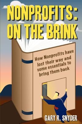 Nonprofits: On the Brink: How Nonprofits Have Lost Their Way and Some Essentials to Bring Them Back by Snyder, Gary R.