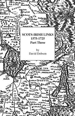 Scots-Irish Links 1575-1725 Part 3 by Dobson, David