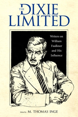 Dixie Limited: Writers on William Faulkner and His Influence by Inge, M. Thomas