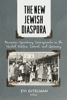 The New Jewish Diaspora: Russian-Speaking Immigrants in the United States, Israel, and Germany by Gitelman, Zvi