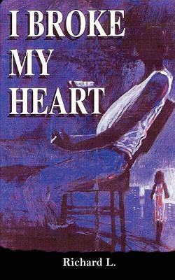 I Broke My Heart by Richard L.