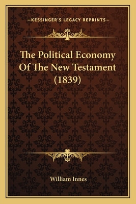 The Political Economy Of The New Testament (1839) by Innes, William