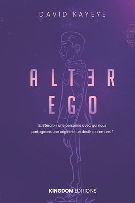 Alter Ego: Existerait-il une personne avec qui nous partageons une origine et un destin communs ? by Kayeye, David