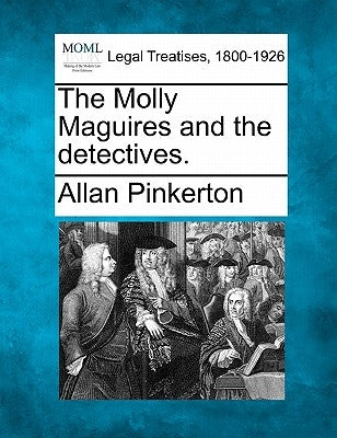 The Molly Maguires and the detectives. by Pinkerton, Allan