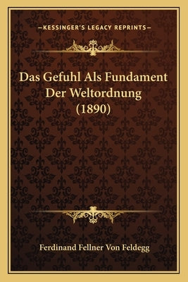 Das Gefuhl Als Fundament Der Weltordnung (1890) by Feldegg, Ferdinand Fellner Von