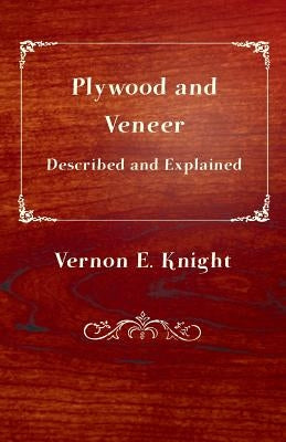 Plywood and Veneer Described and Explained by Knight, E. Vernon