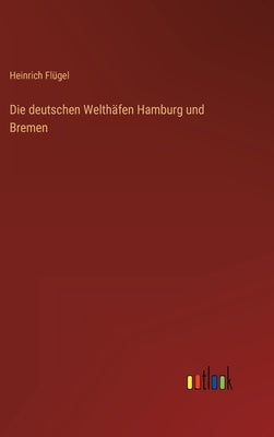 Die deutschen Welthäfen Hamburg und Bremen by Flügel, Heinrich