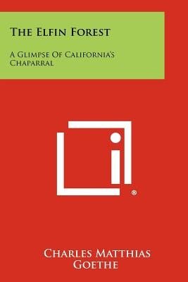 The Elfin Forest: A Glimpse of California's Chaparral by Goethe, Charles Matthias
