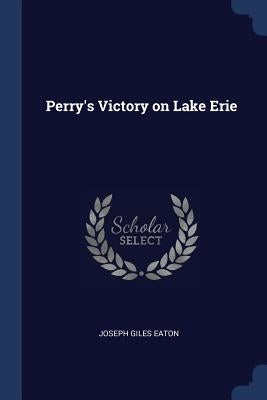 Perry's Victory on Lake Erie by Eaton, Joseph Giles