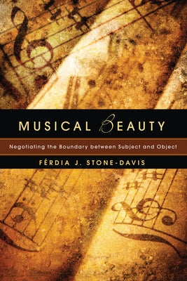 Musical Beauty: Negotiating the Boundary Between Subject and Object by Stone-Davis, Férdia J.