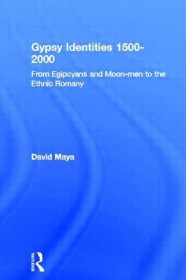 Gypsy Identities 1500-2000: From Egipcyans and Moon-men to the Ethnic Romany by Mayall, David