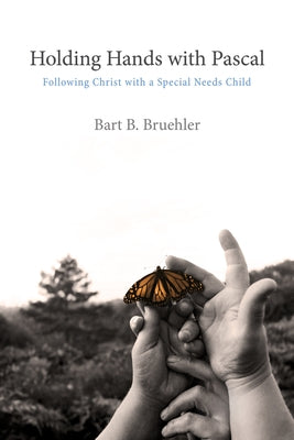 Holding Hands with Pascal: Following Christ with a Special Needs Child by Bruehler, Bart B.