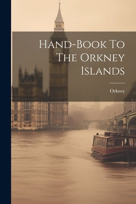 Hand-book To The Orkney Islands by Orkney