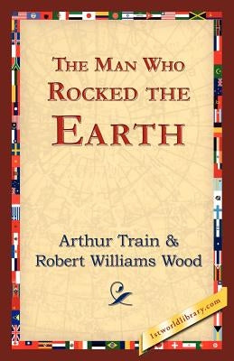 The Man Who Rocked the Earth by Train, Arthur Cheney