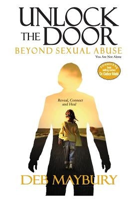 Unlock The Door: Beyond Sexual Abuse by Maybury, Deb