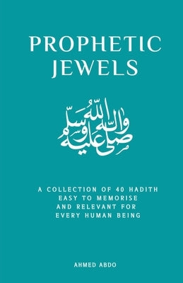 Prophetic Jewels: A Collection of 40 Sayings of the Prophet Muhammad by Abdo, Ahmed