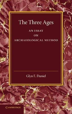 The Three Ages: An Essay on Archaeological Method by Daniel, Glyn E.