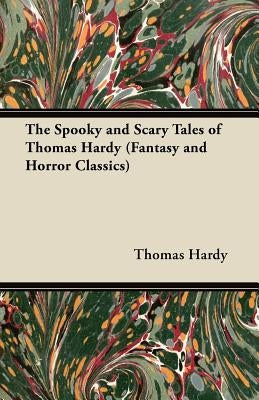 The Spooky and Scary Tales of Thomas Hardy (Fantasy and Horror Classics) by Hardy, Thomas