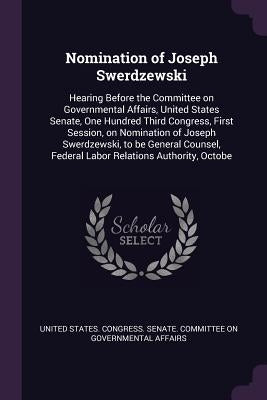 Nomination of Joseph Swerdzewski: Hearing Before the Committee on Governmental Affairs, United States Senate, One Hundred Third Congress, First Sessio by United States Congress Senate Committ