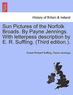 Sun Pictures of the Norfolk Broads. by Payne Jennings. with Letterpess Description by E. R. Suffling. (Third Edition.). by Suffling, Ernest Richard