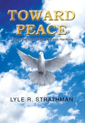 Toward Peace by Strathman, Lyle R.