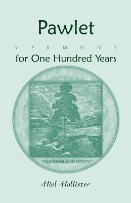 Pawlet, Vermont for One Hundred Years by Hollister, Hiel