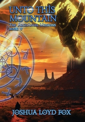 Unto This Mountain: Book V of The ArchAngel Missions by Fox, Joshua Loyd