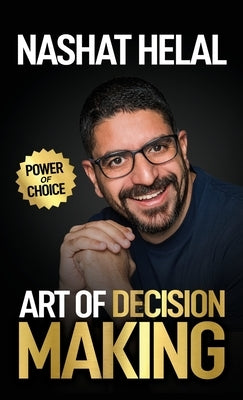 The Art of Decision Making: Power of Choice by Helal, Nashat