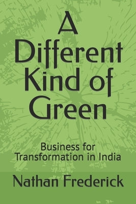 A Different Kind of Green: Business for Transformation in India by Frederick, Nathan
