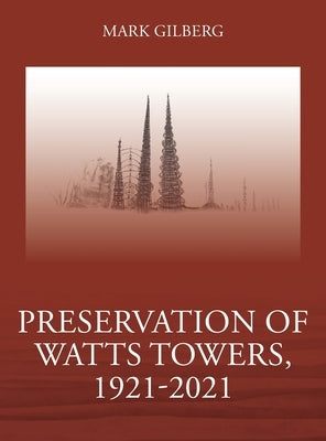 Preservation of Watts Towers, 1921-2021 by Gilberg, Mark