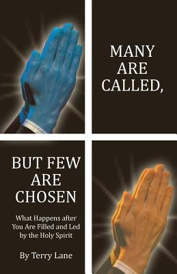 Many Are Called, But Few Are Chosen: What Happens After You Are Filled and Led by the Holy Spirit by Lane, Terry