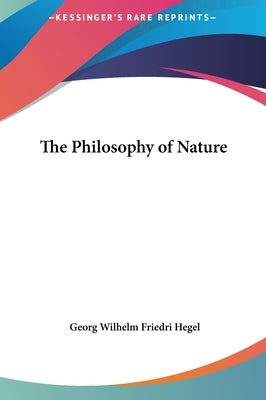 The Philosophy of Nature by Hegel, Georg Wilhelm Friedri