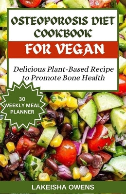 Osteoporosis Diet Cookbook for Vegans: Delicious plant based recipe to promote bone health by Owens, Lakeisha