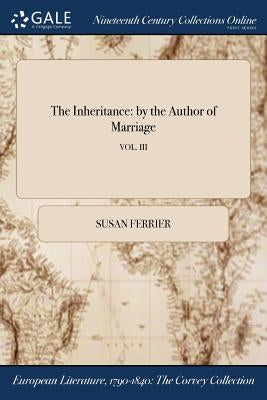 The Inheritance: by the Author of Marriage; VOL. III by Ferrier, Susan