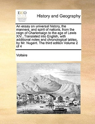 An essay on universal history, the manners, and spirit of nations, from the reign of Charlemaign to the age of Lewis XIV...Translated into English, wi by Voltaire