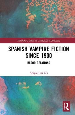 Spanish Vampire Fiction since 1900: Blood Relations by Lee Six, Abigail