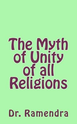 The Myth of Unity of all Religions by Ramendra