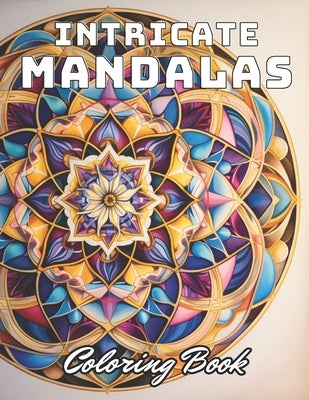 Intricate Mandalas Coloring Book: 100+ Unique and Beautiful Designs by Jost, Anastasia