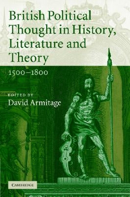 British Political Thought in History, Literature and Theory, 1500-1800 by Armitage, David