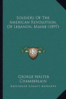 Soldiers Of The American Revolution, Of Lebanon, Maine (1897) by Chamberlain, George Walter
