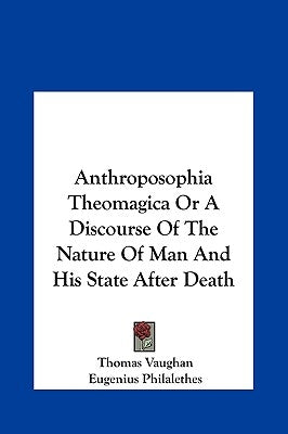 Anthroposophia Theomagica Or A Discourse Of The Nature Of Man And His State After Death by Vaughan, Thomas